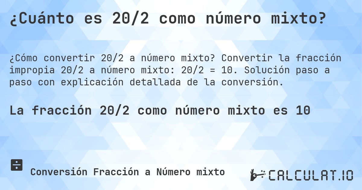 ¿Cuánto es 20/2 como número mixto?. Convertir la fracción impropia 20/2 a número mixto: 20/2 = 10. Solución paso a paso con explicación detallada de la conversión.