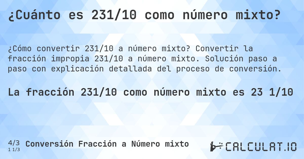 ¿Cuánto es 231/10 como número mixto?. Convertir la fracción impropia 231/10 a número mixto. Solución paso a paso con explicación detallada del proceso de conversión.