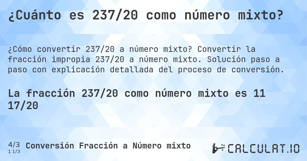 ¿Cuánto es 237/20 como número mixto?. Convertir la fracción impropia 237/20 a número mixto. Solución paso a paso con explicación detallada del proceso de conversión.
