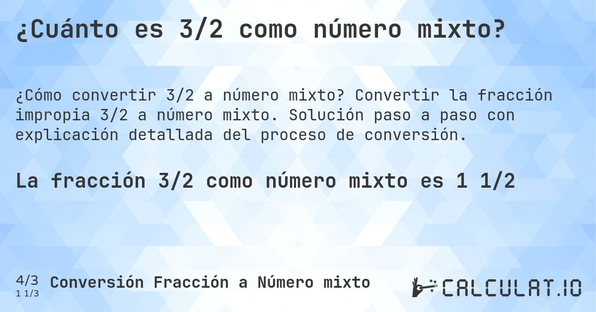 ¿Cuánto es 3/2 como número mixto?. Convertir la fracción impropia 3/2 a número mixto. Solución paso a paso con explicación detallada del proceso de conversión.