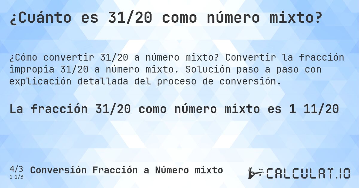 ¿Cuánto es 31/20 como número mixto?. Convertir la fracción impropia 31/20 a número mixto. Solución paso a paso con explicación detallada del proceso de conversión.