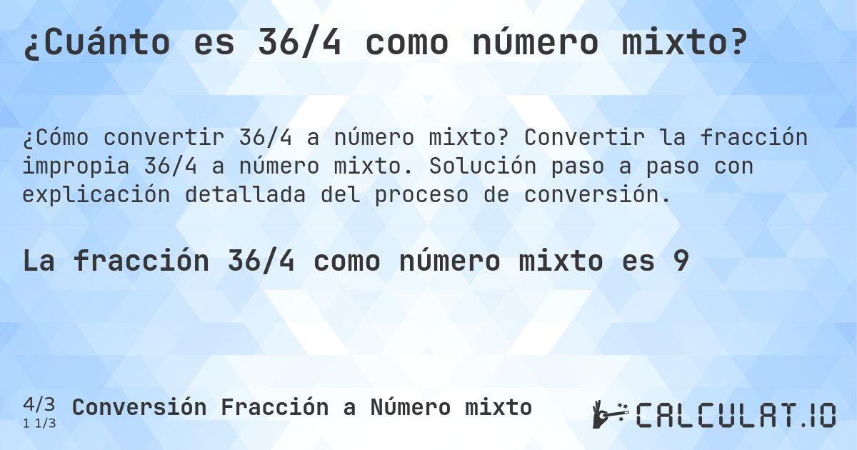¿Cuánto es 36/4 como número mixto?. Convertir la fracción impropia 36/4 a número mixto. Solución paso a paso con explicación detallada del proceso de conversión.
