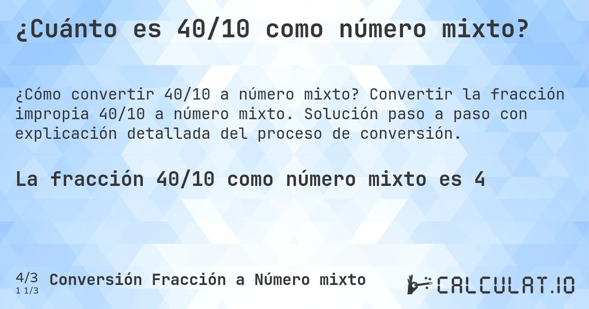¿Cuánto es 40/10 como número mixto?. Convertir la fracción impropia 40/10 a número mixto. Solución paso a paso con explicación detallada del proceso de conversión.