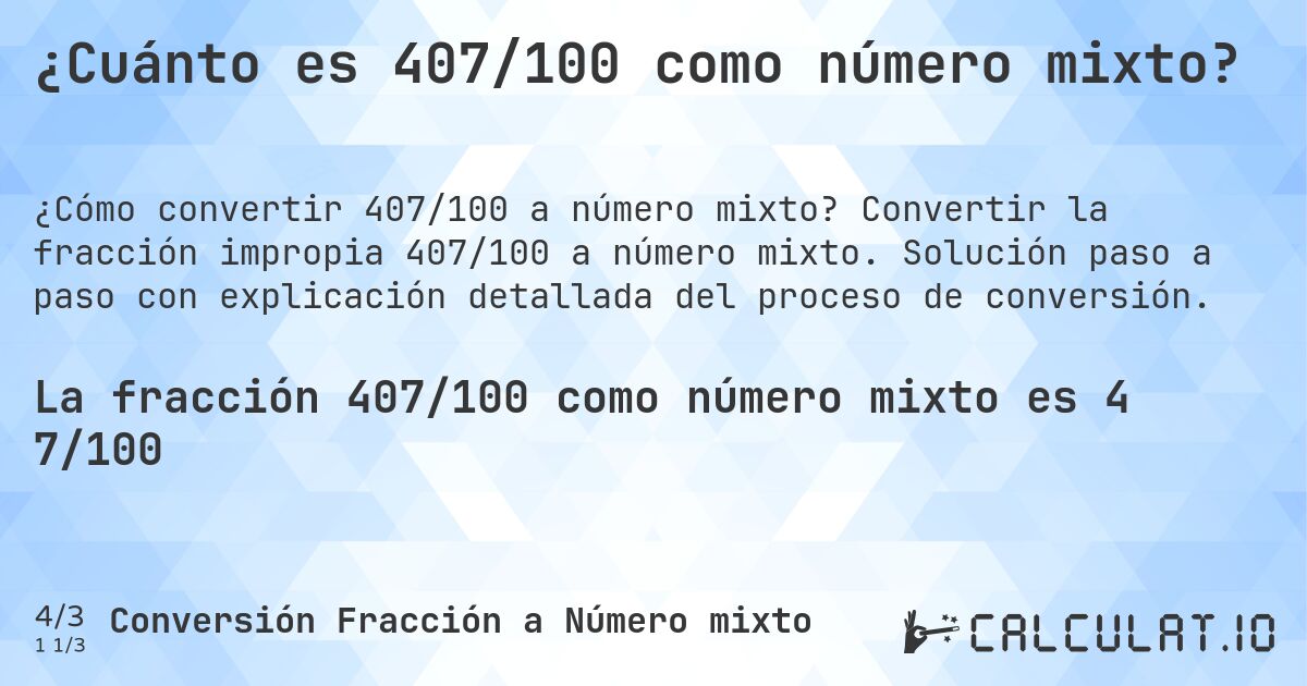 ¿Cuánto es 407/100 como número mixto?. Convertir la fracción impropia 407/100 a número mixto. Solución paso a paso con explicación detallada del proceso de conversión.