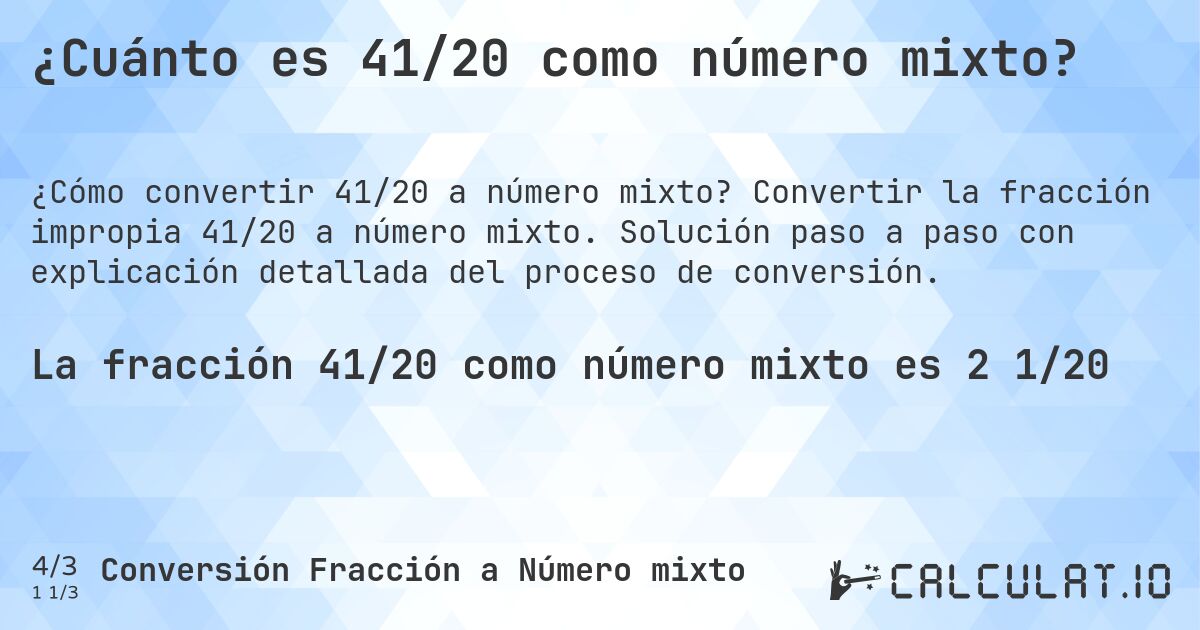 ¿Cuánto es 41/20 como número mixto?. Convertir la fracción impropia 41/20 a número mixto. Solución paso a paso con explicación detallada del proceso de conversión.
