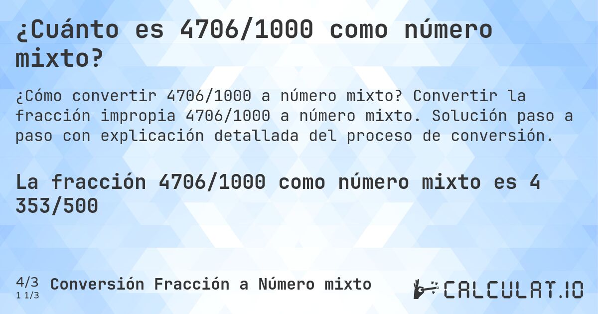 ¿Cuánto es 4706/1000 como número mixto?. Convertir la fracción impropia 4706/1000 a número mixto. Solución paso a paso con explicación detallada del proceso de conversión.