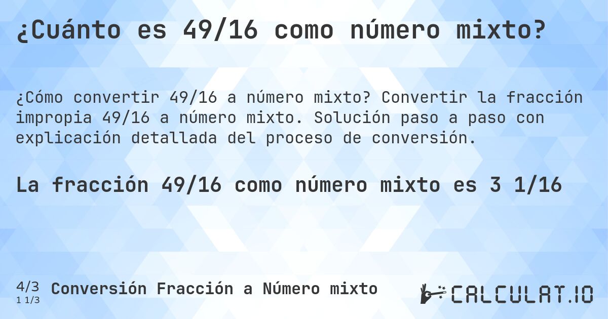 ¿Cuánto es 49/16 como número mixto?. Convertir la fracción impropia 49/16 a número mixto. Solución paso a paso con explicación detallada del proceso de conversión.