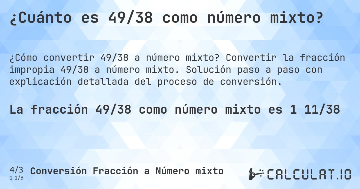 ¿Cuánto es 49/38 como número mixto?. Convertir la fracción impropia 49/38 a número mixto. Solución paso a paso con explicación detallada del proceso de conversión.