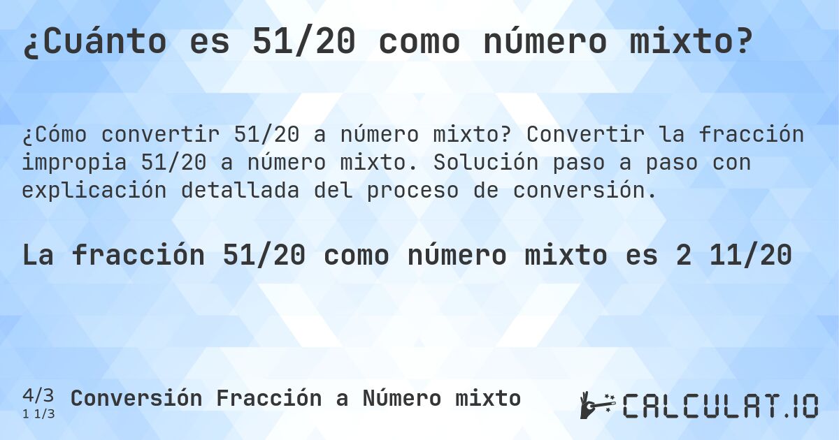 ¿Cuánto es 51/20 como número mixto?. Convertir la fracción impropia 51/20 a número mixto. Solución paso a paso con explicación detallada del proceso de conversión.