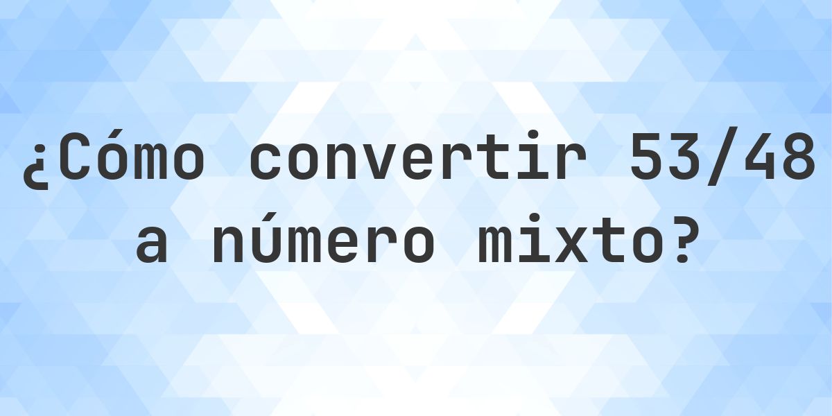 ¿Cuánto es 53/48 como número mixto? - Calculatio