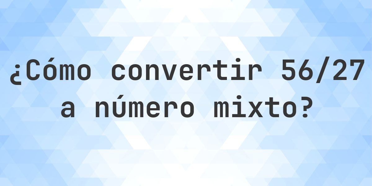 ¿Cuánto es 56/27 como número mixto? - Calculatio