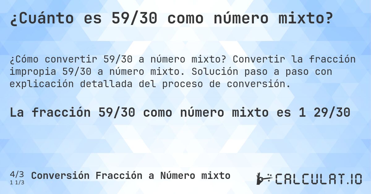 ¿Cuánto es 59/30 como número mixto?. Convertir la fracción impropia 59/30 a número mixto. Solución paso a paso con explicación detallada del proceso de conversión.