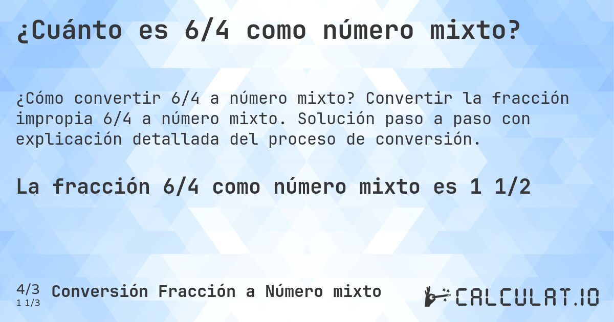 ¿Cuánto es 6/4 como número mixto?. Convertir la fracción impropia 6/4 a número mixto. Solución paso a paso con explicación detallada del proceso de conversión.