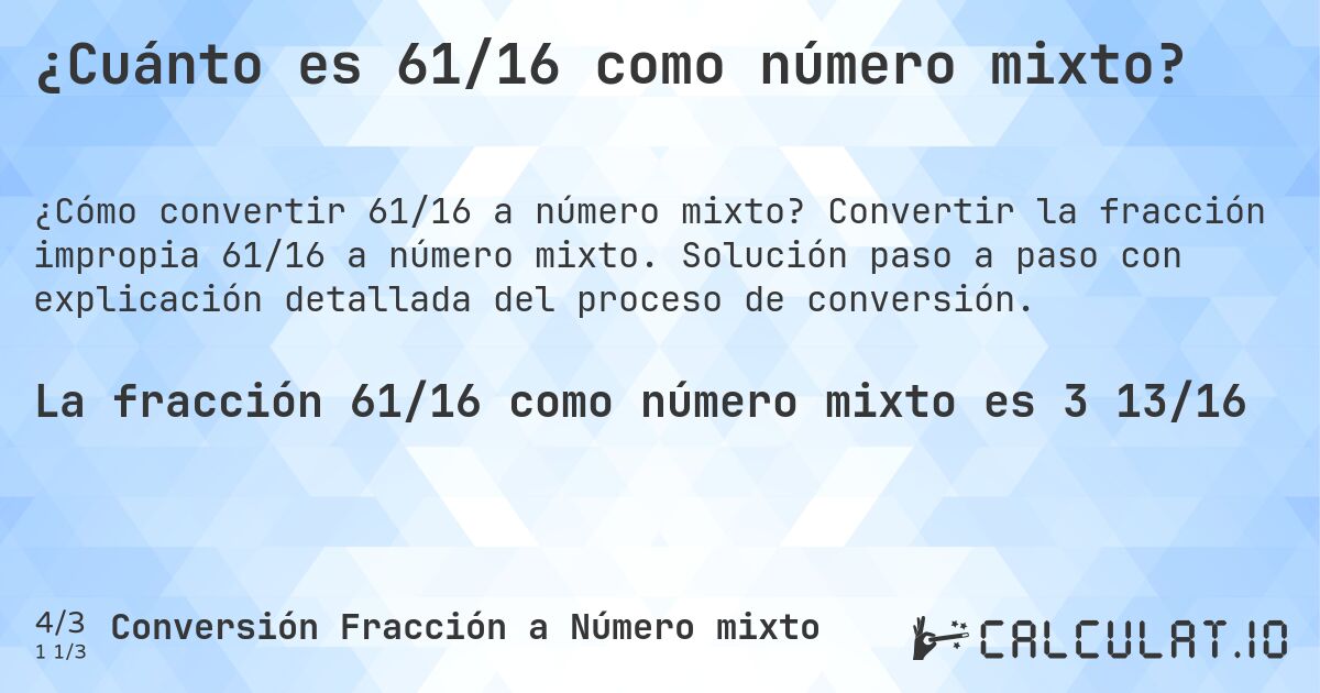 ¿Cuánto es 61/16 como número mixto?. Convertir la fracción impropia 61/16 a número mixto. Solución paso a paso con explicación detallada del proceso de conversión.