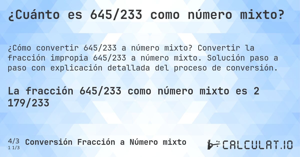 ¿Cuánto es 645/233 como número mixto?. Convertir la fracción impropia 645/233 a número mixto. Solución paso a paso con explicación detallada del proceso de conversión.