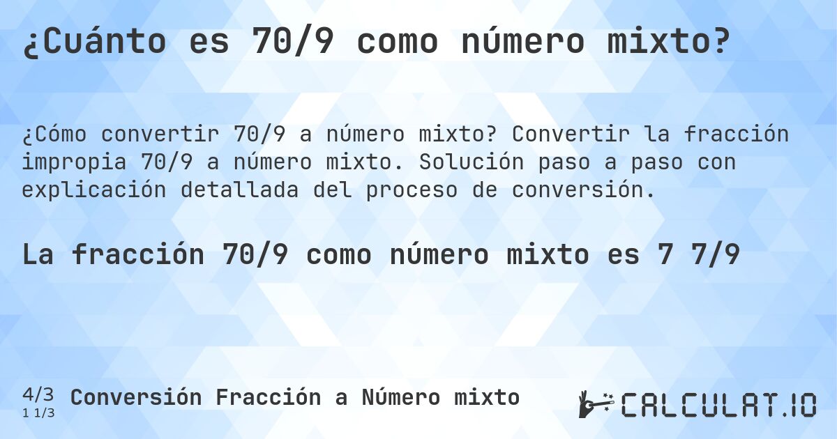 ¿Cuánto es 70/9 como número mixto?. Convertir la fracción impropia 70/9 a número mixto. Solución paso a paso con explicación detallada del proceso de conversión.