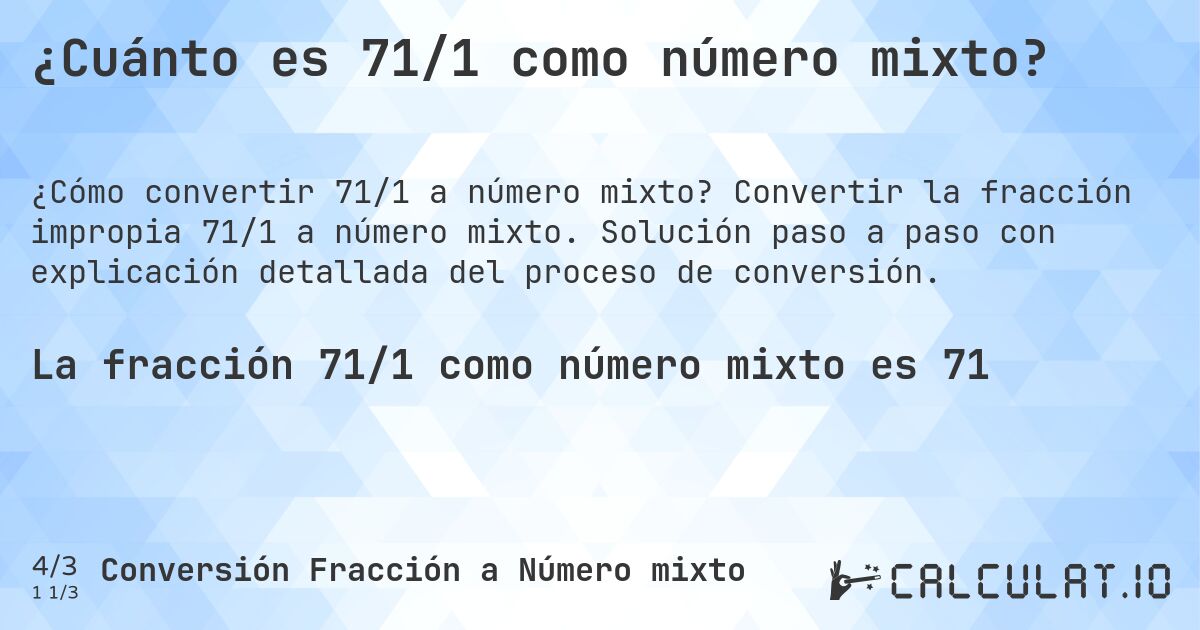 ¿Cuánto es 71/1 como número mixto?. Convertir la fracción impropia 71/1 a número mixto. Solución paso a paso con explicación detallada del proceso de conversión.