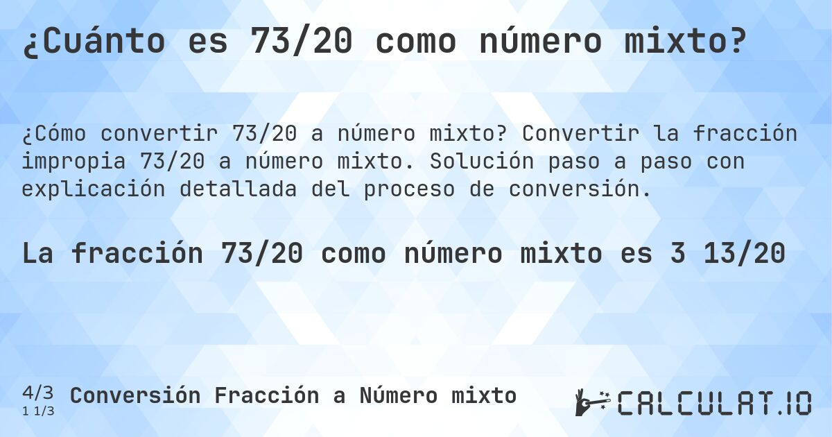 ¿Cuánto es 73/20 como número mixto?. Convertir la fracción impropia 73/20 a número mixto. Solución paso a paso con explicación detallada del proceso de conversión.