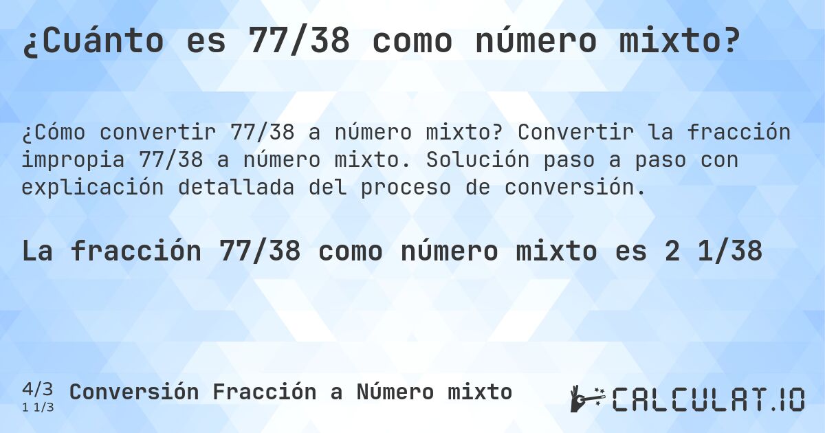 ¿Cuánto es 77/38 como número mixto?. Convertir la fracción impropia 77/38 a número mixto. Solución paso a paso con explicación detallada del proceso de conversión.