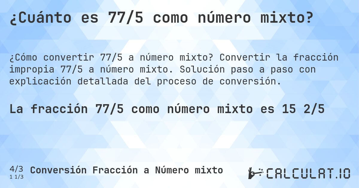 ¿Cuánto es 77/5 como número mixto?. Convertir la fracción impropia 77/5 a número mixto. Solución paso a paso con explicación detallada del proceso de conversión.