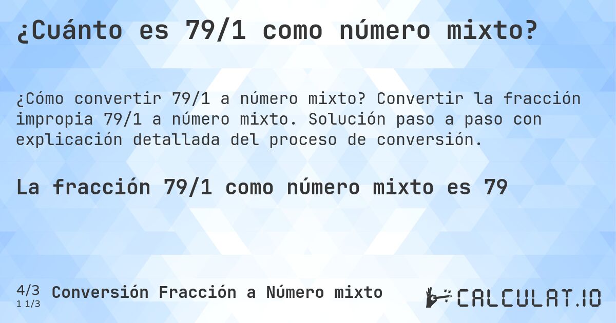 ¿Cuánto es 79/1 como número mixto?. Convertir la fracción impropia 79/1 a número mixto. Solución paso a paso con explicación detallada del proceso de conversión.