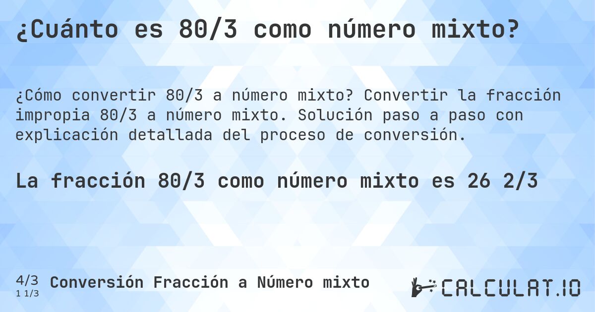 ¿Cuánto es 80/3 como número mixto?. Convertir la fracción impropia 80/3 a número mixto. Solución paso a paso con explicación detallada del proceso de conversión.