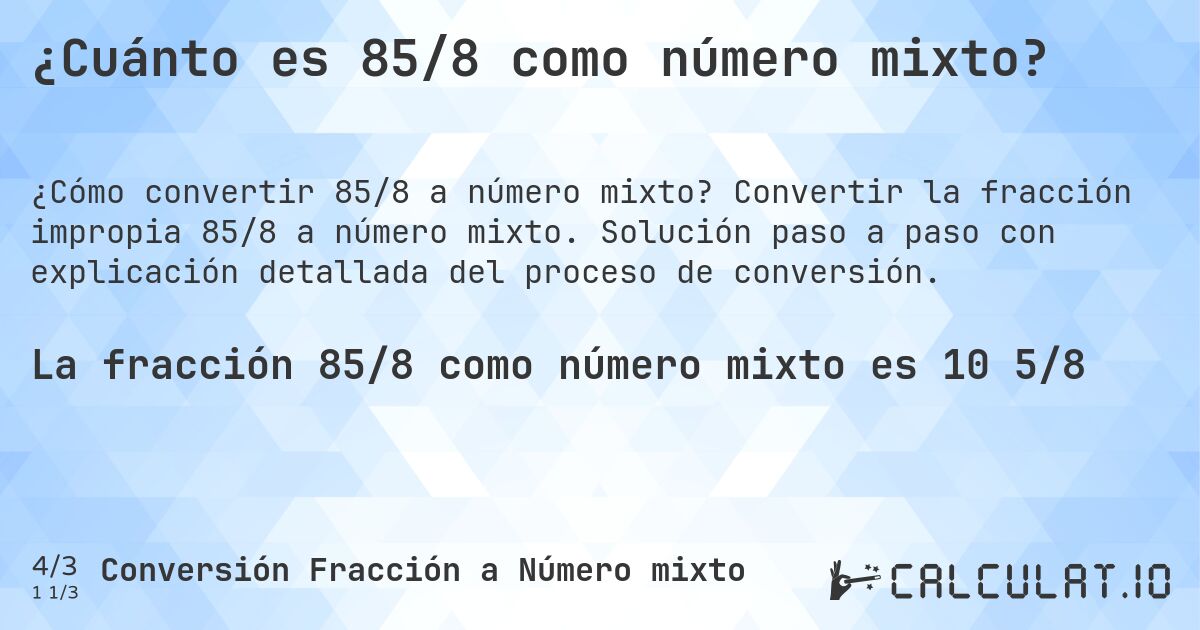 ¿Cuánto es 85/8 como número mixto?. Convertir la fracción impropia 85/8 a número mixto. Solución paso a paso con explicación detallada del proceso de conversión.