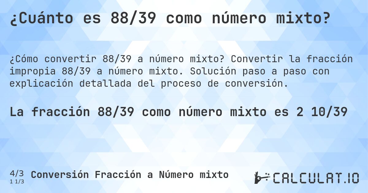 ¿Cuánto es 88/39 como número mixto?. Convertir la fracción impropia 88/39 a número mixto. Solución paso a paso con explicación detallada del proceso de conversión.