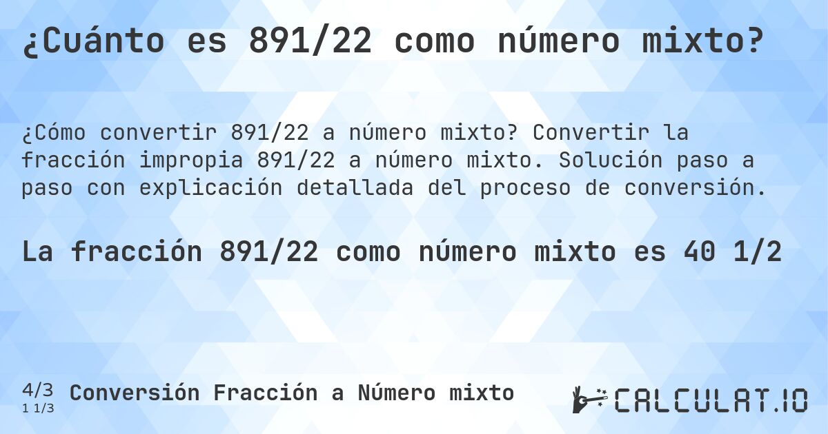 ¿Cuánto es 891/22 como número mixto?. Convertir la fracción impropia 891/22 a número mixto. Solución paso a paso con explicación detallada del proceso de conversión.