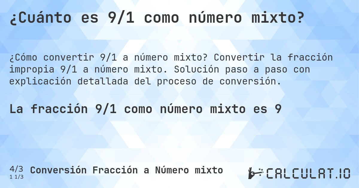 ¿Cuánto es 9/1 como número mixto?. Convertir la fracción impropia 9/1 a número mixto. Solución paso a paso con explicación detallada del proceso de conversión.