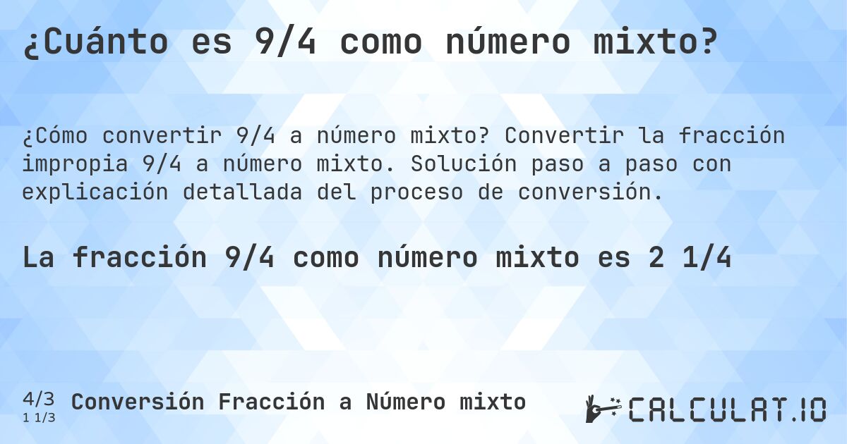 ¿Cuánto es 9/4 como número mixto?. Convertir la fracción impropia 9/4 a número mixto. Solución paso a paso con explicación detallada del proceso de conversión.