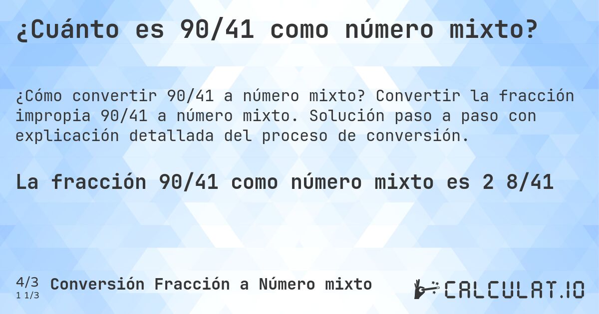 ¿Cuánto es 90/41 como número mixto?. Convertir la fracción impropia 90/41 a número mixto. Solución paso a paso con explicación detallada del proceso de conversión.