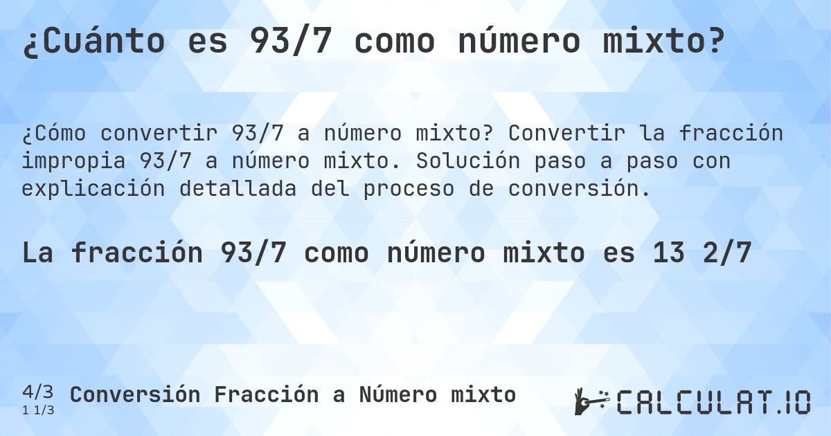 ¿Cuánto es 93/7 como número mixto?. Convertir la fracción impropia 93/7 a número mixto. Solución paso a paso con explicación detallada del proceso de conversión.