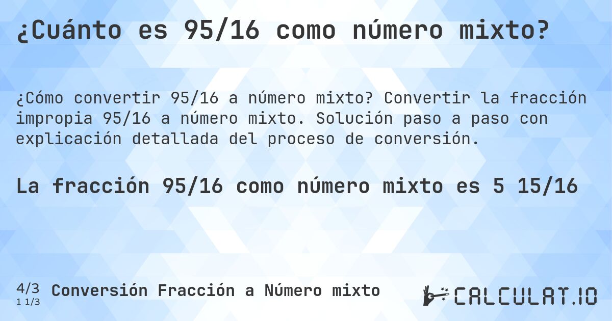 ¿Cuánto es 95/16 como número mixto?. Convertir la fracción impropia 95/16 a número mixto. Solución paso a paso con explicación detallada del proceso de conversión.