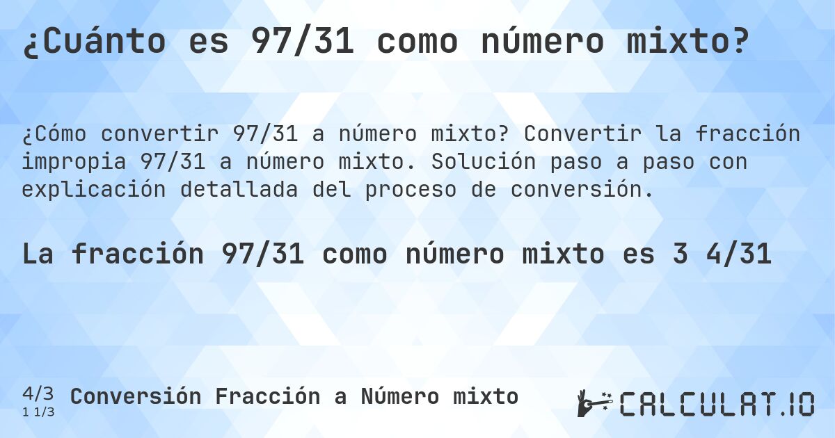 ¿Cuánto es 97/31 como número mixto?. Convertir la fracción impropia 97/31 a número mixto. Solución paso a paso con explicación detallada del proceso de conversión.