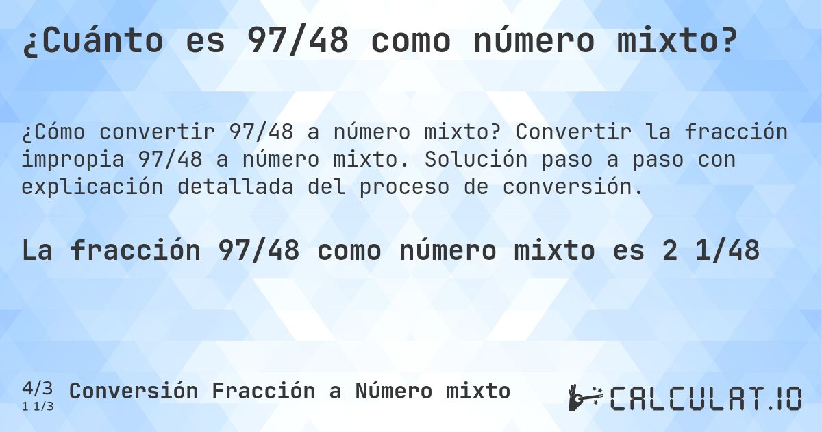 ¿Cuánto es 97/48 como número mixto?. Convertir la fracción impropia 97/48 a número mixto. Solución paso a paso con explicación detallada del proceso de conversión.