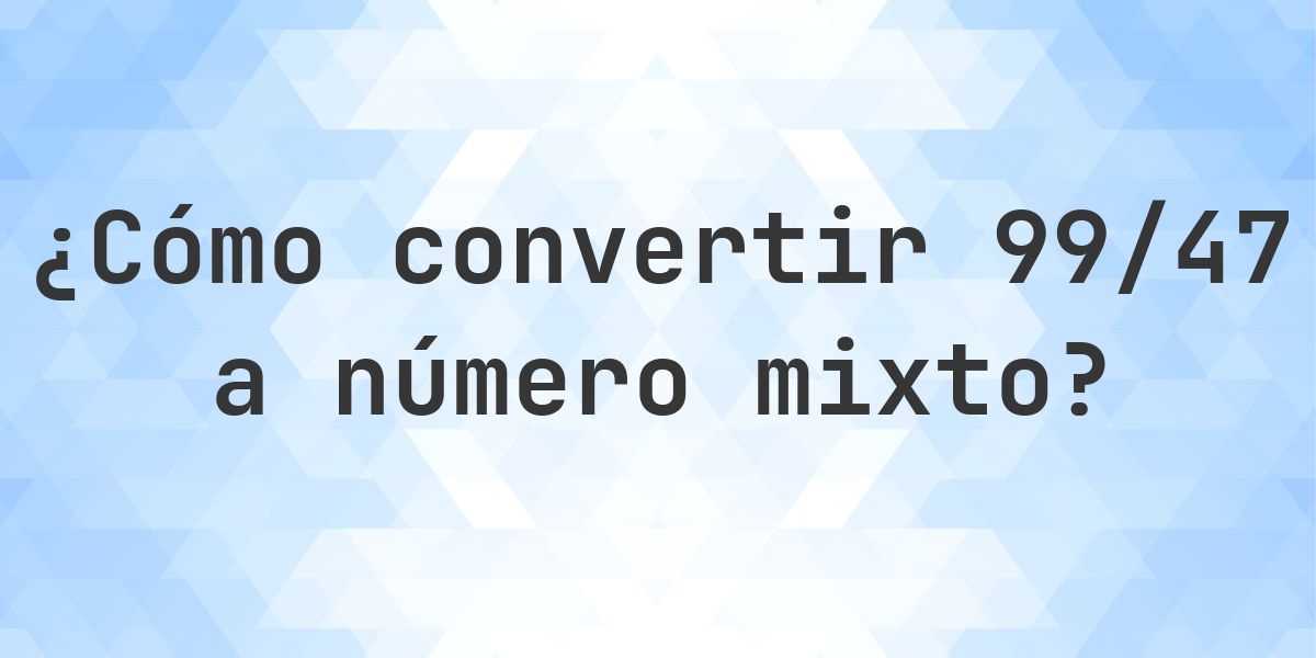 ¿Cuánto es 99/47 como número mixto? - Calculatio