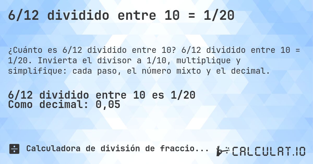 6/12 dividido entre 10 = 1/20. 6/12 dividido entre 10 = 1/20. Invierta el divisor a 1/10, multiplique y simplifique: cada paso, el número mixto y el decimal.