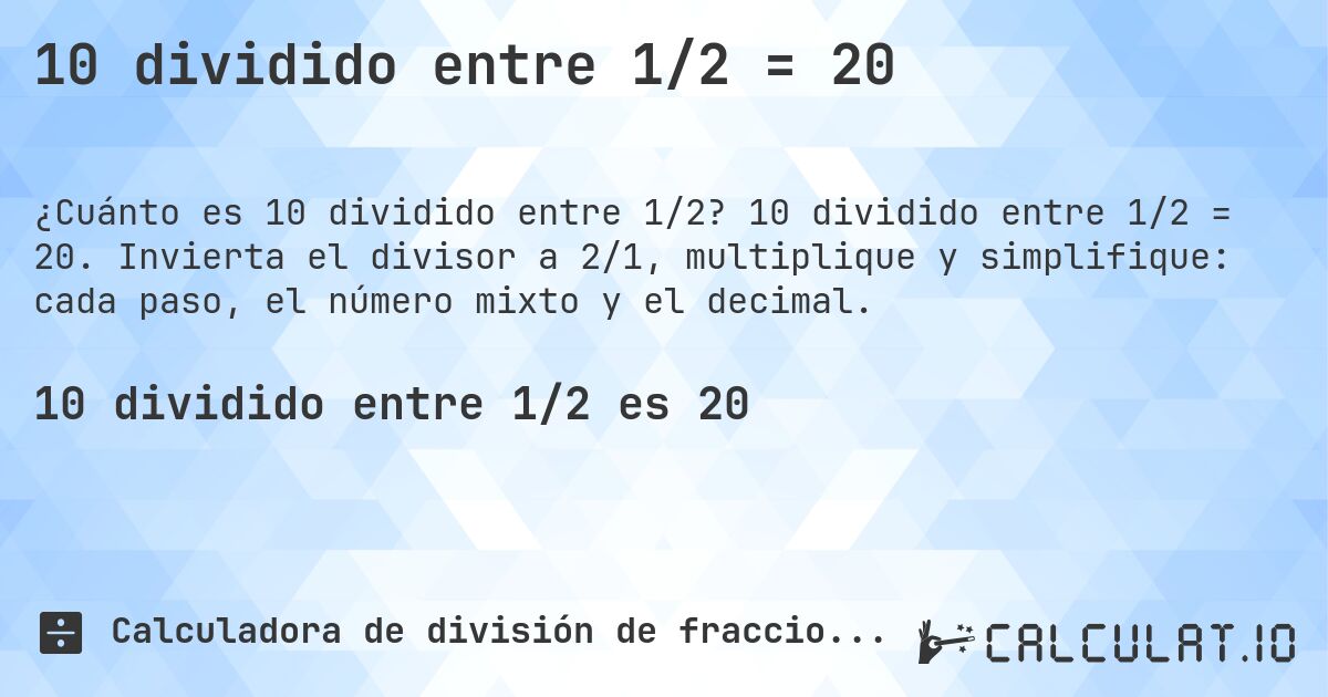 10 dividido entre 1/2 = 20. 10 dividido entre 1/2 = 20. Invierta el divisor a 2/1, multiplique y simplifique: cada paso, el número mixto y el decimal.