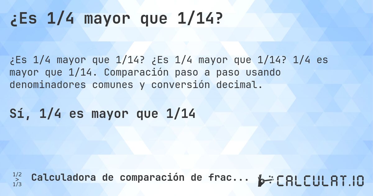 ¿Es 1/4 mayor que 1/14?. ¿Es 1/4 mayor que 1/14? 1/4 es mayor que 1/14. Comparación paso a paso usando denominadores comunes y conversión decimal.