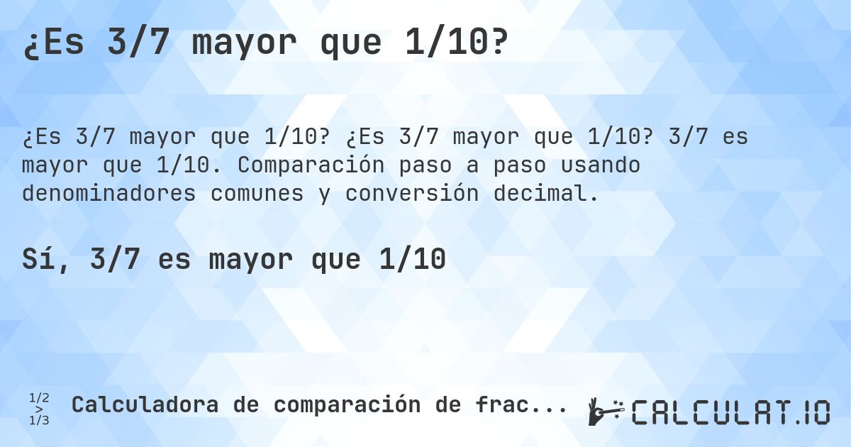 ¿Es 3/7 mayor que 1/10?. ¿Es 3/7 mayor que 1/10? 3/7 es mayor que 1/10. Comparación paso a paso usando denominadores comunes y conversión decimal.
