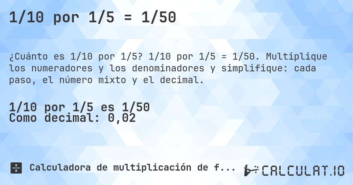 1/10 por 1/5 = 1/50. 1/10 por 1/5 = 1/50. Multiplique los numeradores y los denominadores y simplifique: cada paso, el número mixto y el decimal.