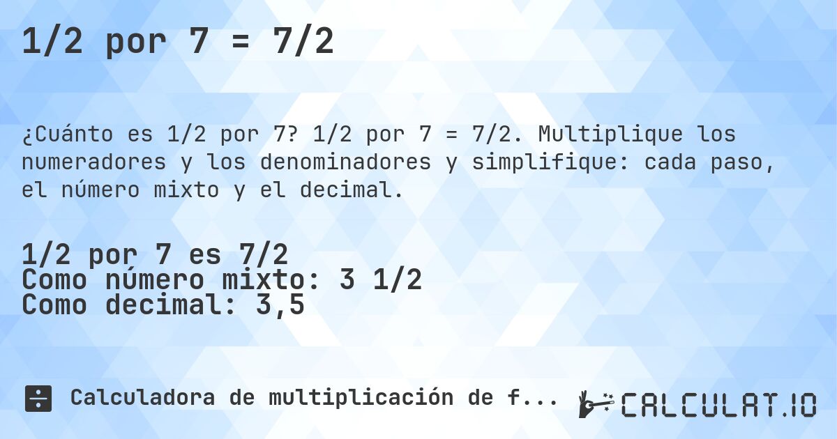 1/2 por 7 = 7/2. 1/2 por 7 = 7/2. Multiplique los numeradores y los denominadores y simplifique: cada paso, el número mixto y el decimal.