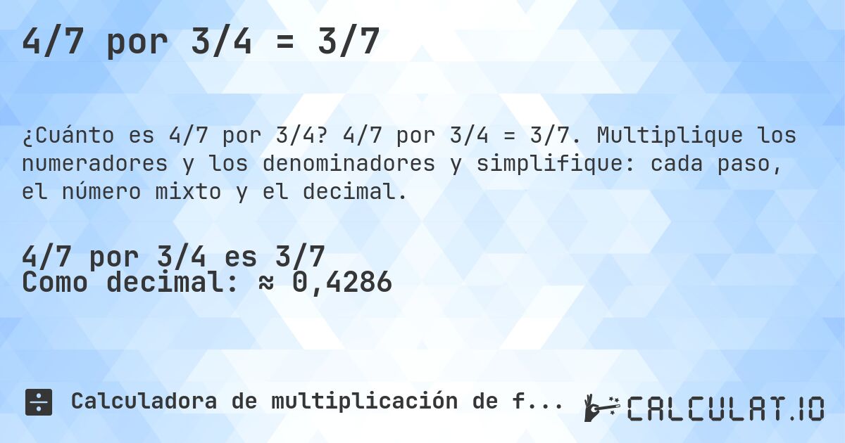 4/7 por 3/4 = 3/7. 4/7 por 3/4 = 3/7. Multiplique los numeradores y los denominadores y simplifique: cada paso, el número mixto y el decimal.