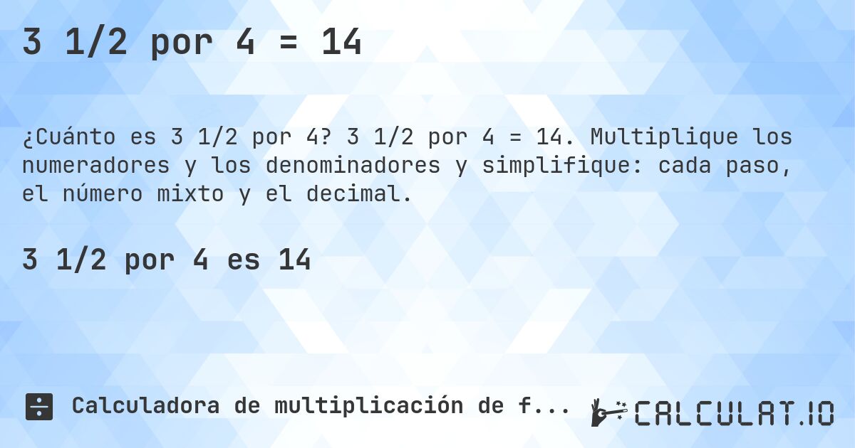 3 1/2 por 4 = 14. 3 1/2 por 4 = 14. Multiplique los numeradores y los denominadores y simplifique: cada paso, el número mixto y el decimal.