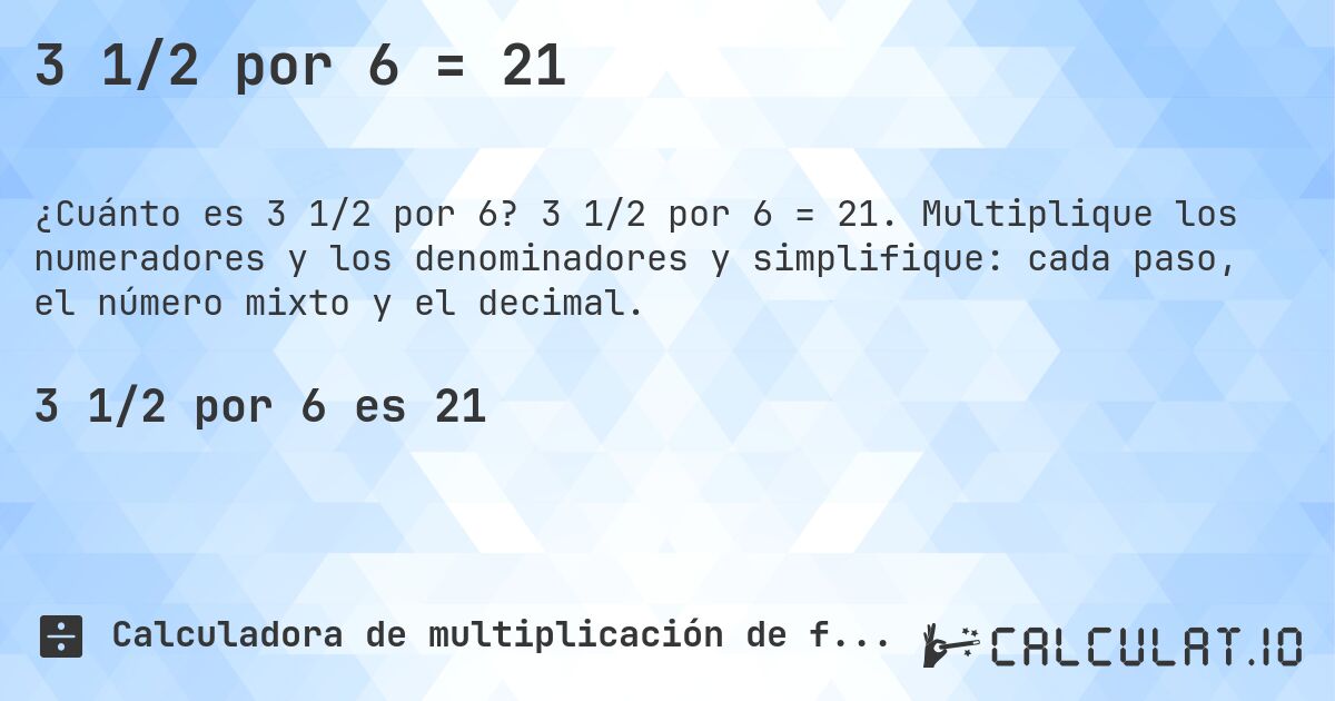 3 1/2 por 6 = 21. 3 1/2 por 6 = 21. Multiplique los numeradores y los denominadores y simplifique: cada paso, el número mixto y el decimal.
