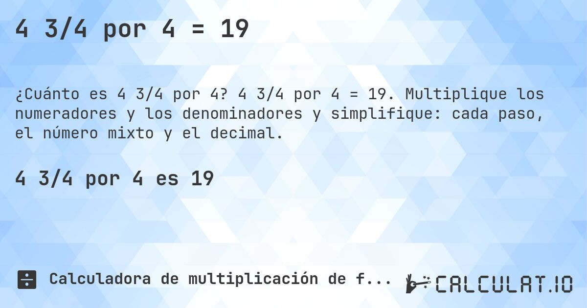 4 3/4 por 4 = 19. 4 3/4 por 4 = 19. Multiplique los numeradores y los denominadores y simplifique: cada paso, el número mixto y el decimal.