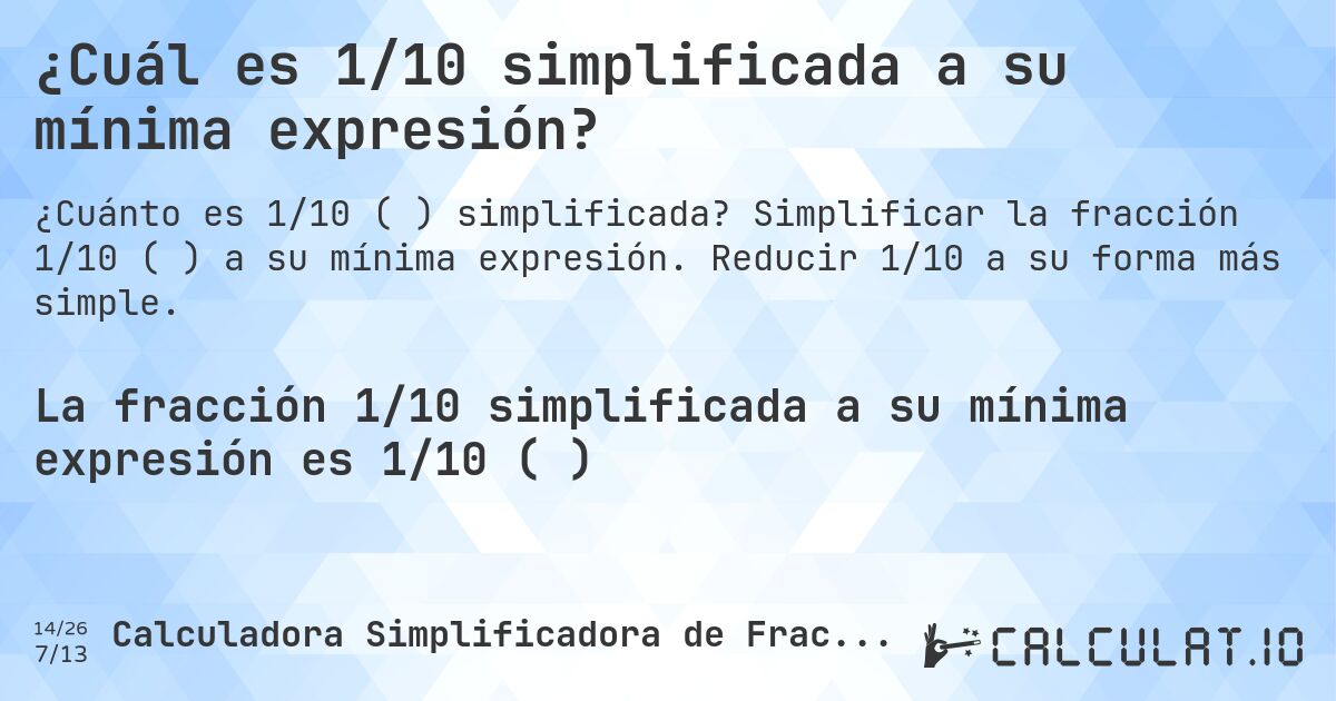 ¿Cuál es 1/10 simplificada a su mínima expresión?. Simplificar la fracción 1/10 (⅒) a su mínima expresión. Reducir 1/10 a su forma más simple.