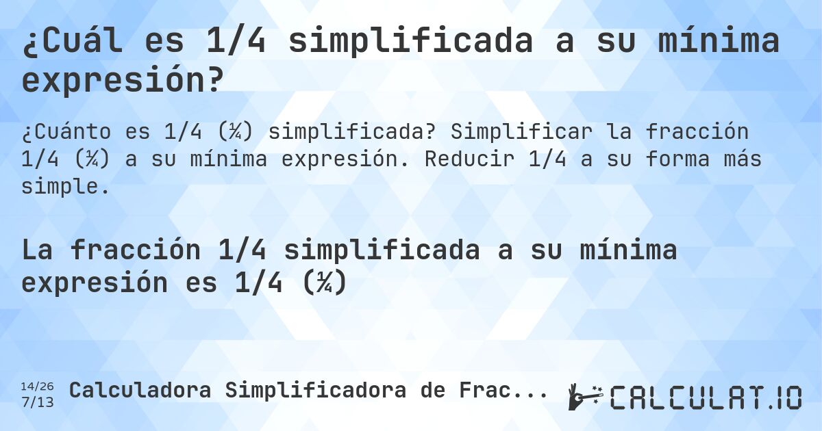 ¿Cuál es 1/4 simplificada a su mínima expresión?. Simplificar la fracción 1/4 (¼) a su mínima expresión. Reducir 1/4 a su forma más simple.