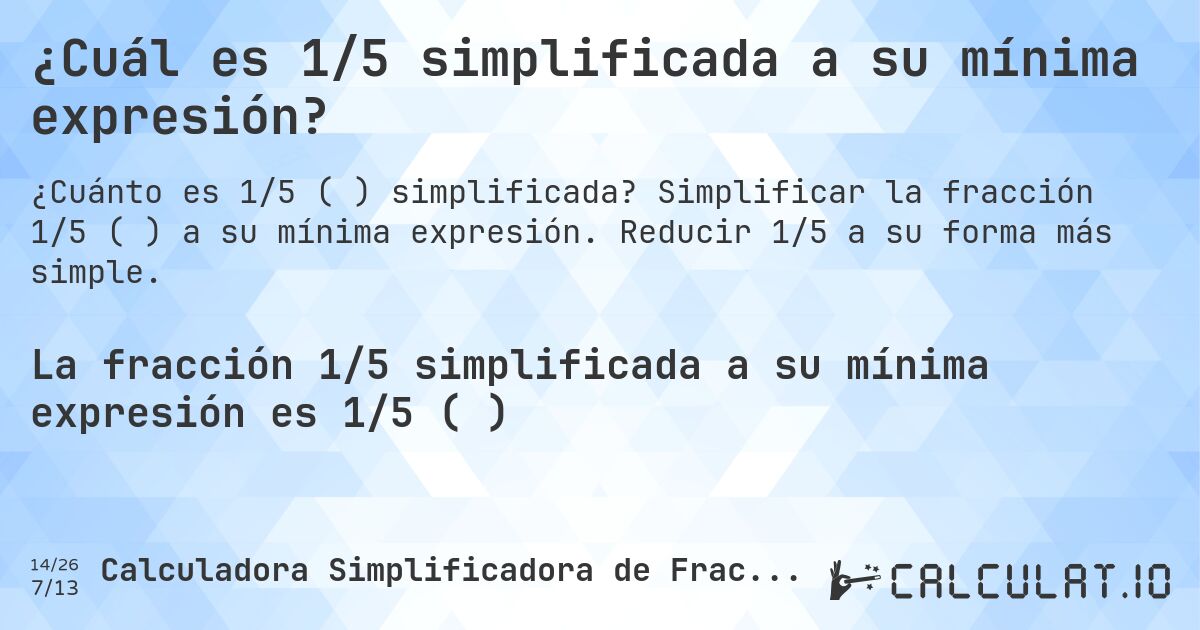 ¿Cuál es 1/5 simplificada a su mínima expresión?. Simplificar la fracción 1/5 (⅕) a su mínima expresión. Reducir 1/5 a su forma más simple.